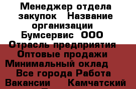 Менеджер отдела закупок › Название организации ­ Бумсервис, ООО › Отрасль предприятия ­ Оптовые продажи › Минимальный оклад ­ 1 - Все города Работа » Вакансии   . Камчатский край,Петропавловск-Камчатский г.